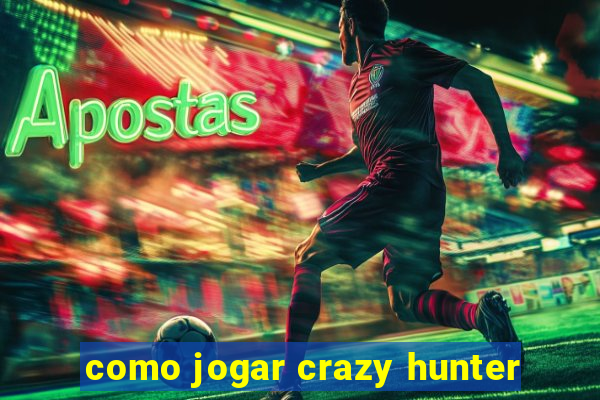 como jogar crazy hunter